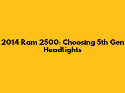 2014 Ram 2500: Choosing 5th Gen Headlights