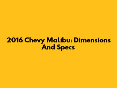 2016 Chevy Malibu: Dimensions And Specs