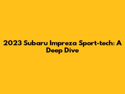 2023 Subaru Impreza Sport-tech: A Deep Dive
