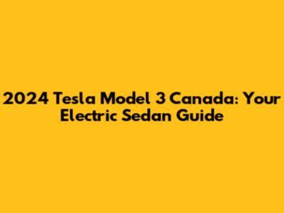2024 Tesla Model 3 Canada: Your Electric Sedan Guide