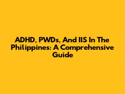 ADHD, PWDs, And IIS In The Philippines: A Comprehensive Guide