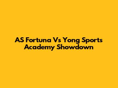 AS Fortuna Vs Yong Sports Academy Showdown