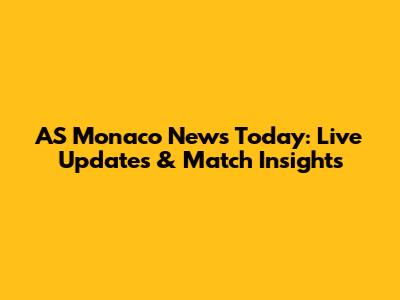 AS Monaco News Today: Live Updates & Match Insights