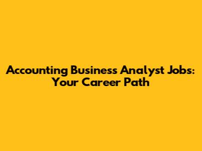 Accounting Business Analyst Jobs: Your Career Path