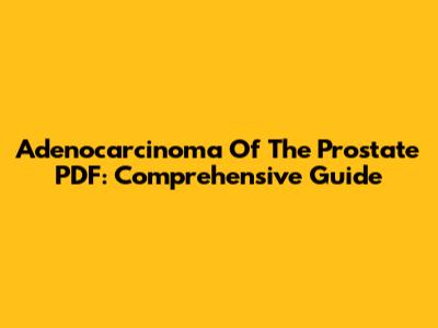 Adenocarcinoma Of The Prostate PDF: Comprehensive Guide