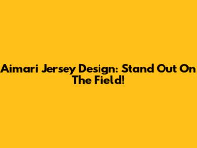 Aimari Jersey Design: Stand Out On The Field!