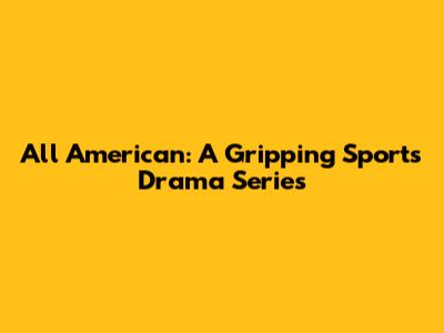 All American: A Gripping Sports Drama Series