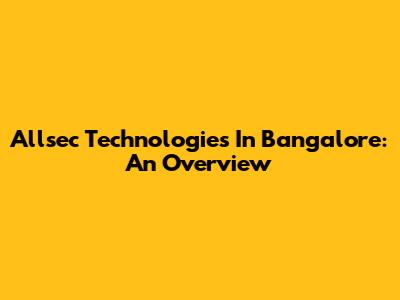 Allsec Technologies In Bangalore: An Overview