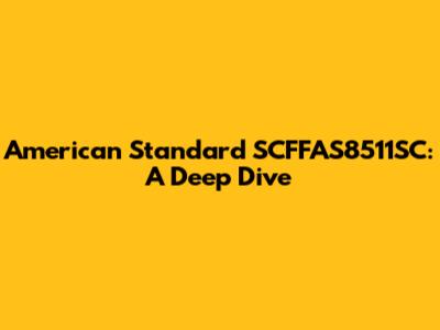 American Standard SCFFAS8511SC: A Deep Dive