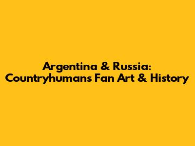 Argentina & Russia: Countryhumans Fan Art & History