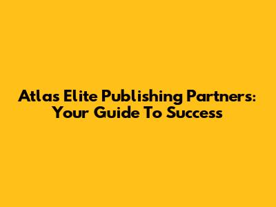 Atlas Elite Publishing Partners: Your Guide To Success
