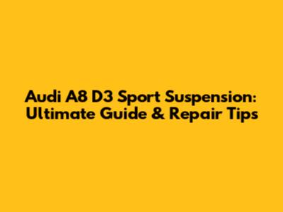 Audi A8 D3 Sport Suspension: Ultimate Guide & Repair Tips