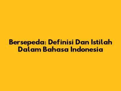 Bersepeda: Definisi Dan Istilah Dalam Bahasa Indonesia