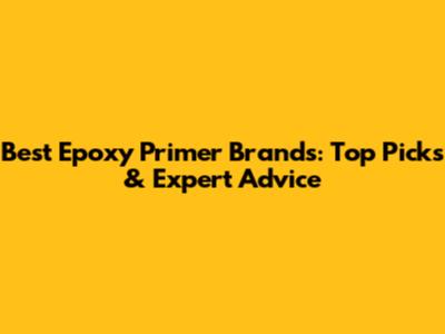 Best Epoxy Primer Brands: Top Picks & Expert Advice