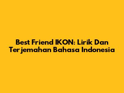 Best Friend IKON: Lirik Dan Terjemahan Bahasa Indonesia