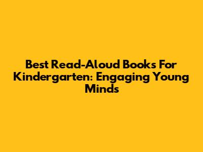 Best Read-Aloud Books For Kindergarten: Engaging Young Minds