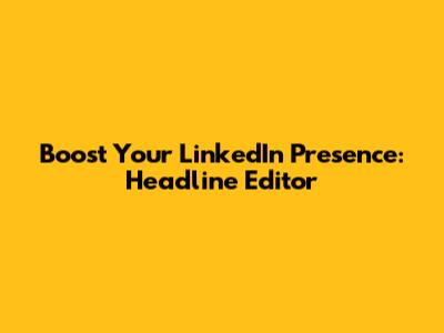 Boost Your LinkedIn Presence: Headline Editor