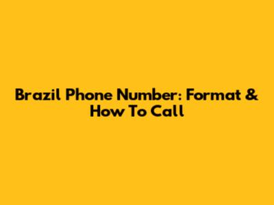 Brazil Phone Number: Format & How To Call