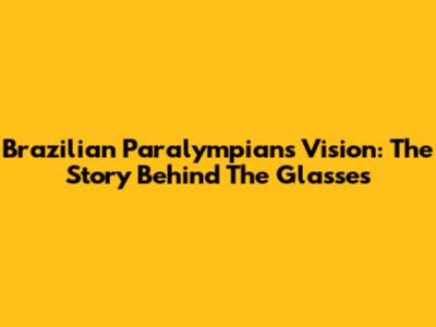Brazilian Paralympian's Vision: The Story Behind The Glasses