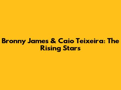 Bronny James & Caio Teixeira: The Rising Stars
