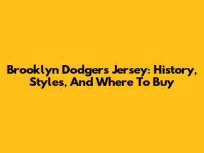 Brooklyn Dodgers Jersey: History, Styles, And Where To Buy
