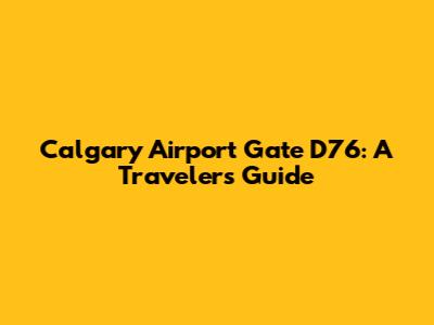 Calgary Airport Gate D76: A Traveler's Guide