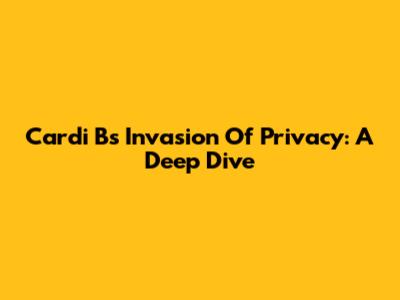 Cardi B's Invasion Of Privacy: A Deep Dive