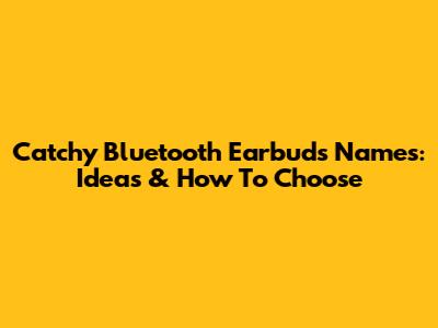 Catchy Bluetooth Earbuds Names: Ideas & How To Choose
