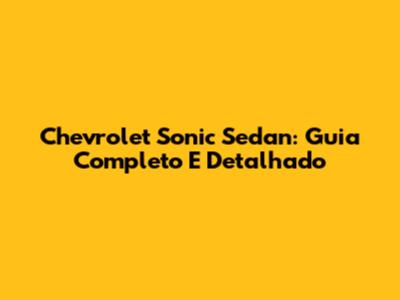 Chevrolet Sonic Sedan: Guia Completo E Detalhado