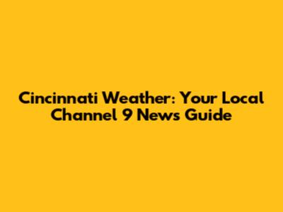 Cincinnati Weather: Your Local Channel 9 News Guide