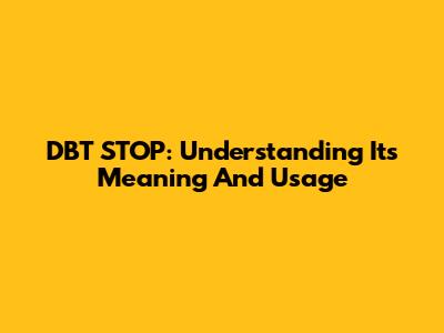 DBT STOP: Understanding Its Meaning And Usage