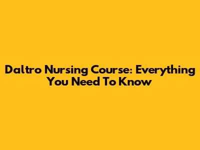 Daltro Nursing Course: Everything You Need To Know