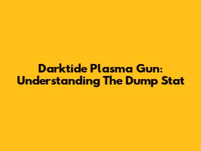 Darktide Plasma Gun: Understanding The Dump Stat