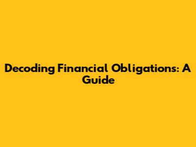 Decoding Financial Obligations: A Guide