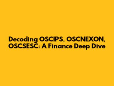 Decoding OSCIPS, OSCNEXON, OSCSESC: A Finance Deep Dive