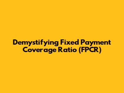 Demystifying Fixed Payment Coverage Ratio (FPCR)