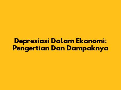 Depresiasi Dalam Ekonomi: Pengertian Dan Dampaknya