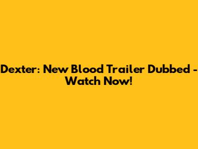 Dexter: New Blood Trailer Dubbed - Watch Now!