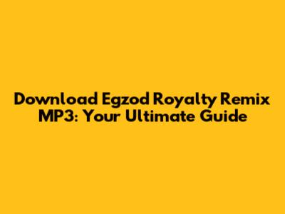 Download Egzod Royalty Remix MP3: Your Ultimate Guide