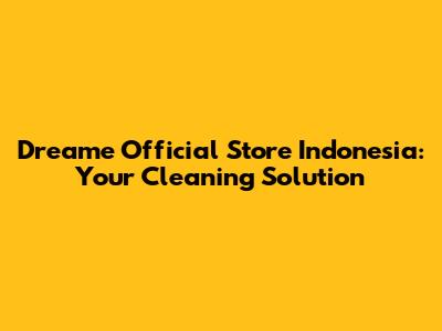 Dreame Official Store Indonesia: Your Cleaning Solution