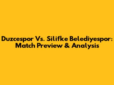 Duzcespor Vs. Silifke Belediyespor: Match Preview & Analysis