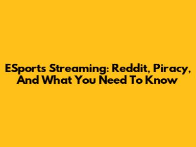 ESports Streaming: Reddit, Piracy, And What You Need To Know