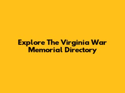 Explore The Virginia War Memorial Directory