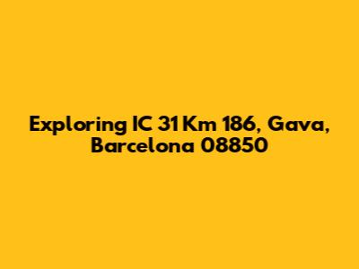 Exploring IC 31 Km 186, Gava, Barcelona 08850