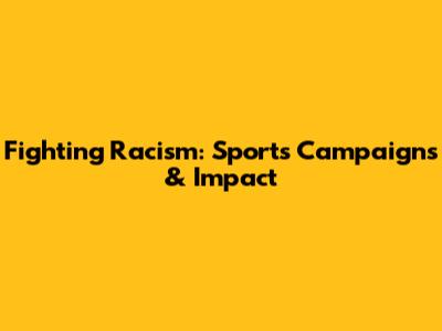 Fighting Racism: Sports Campaigns & Impact