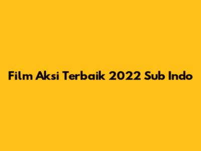 Film Aksi Terbaik 2022 Sub Indo