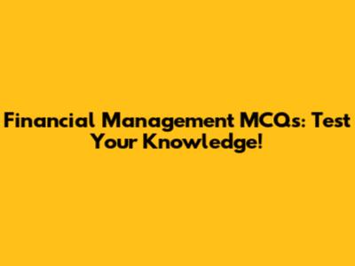Financial Management MCQs: Test Your Knowledge!