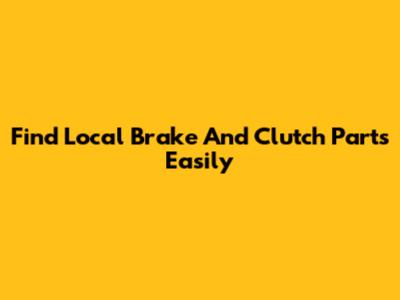 Find Local Brake And Clutch Parts Easily
