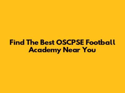 Find The Best OSCPSE Football Academy Near You