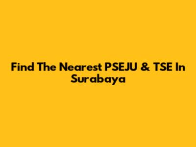 Find The Nearest PSEJU & TSE In Surabaya